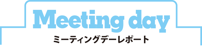 Meeting day ミーティングデーレポート